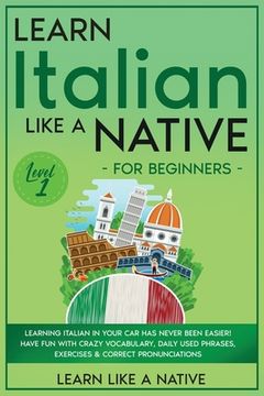 portada Learn Italian Like a Native for Beginners - Level 1: Learning Italian in Your Car Has Never Been Easier! Have Fun with Crazy Vocabulary, Daily Used Ph (in English)