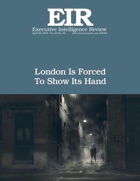 portada London Is Forced To Show Its Hand: Executive Intellligence Review; Volume 45, Issue 16 (en Inglés)