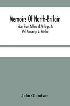 portada Memoirs of North-Britain, Taken From Authentick Writings, as Well Manuscript as Printed. In Which it is Prov'D, That the Scots Nation Have Always Been. Of the Protestant Religion and Liberty (in English)