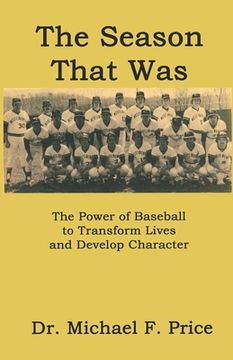 portada The Season That Was: The Power of Baseball to Transform Lives and Develop Character (in English)