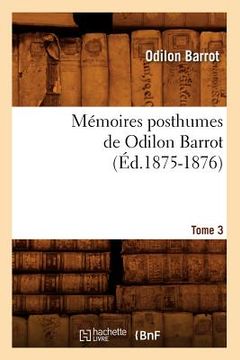 portada Mémoires Posthumes de Odilon Barrot. Tome 3 (Éd.1875-1876) (en Francés)