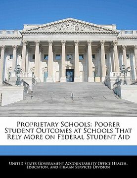 portada proprietary schools: poorer student outcomes at schools that rely more on federal student aid (en Inglés)