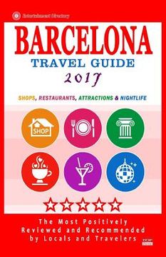 portada Barcelona Travel Guide 2017: Shops, Restaurants, Attractions, Entertainment & Nightlife in Barcelona, Spain (City Travel Guide 2017) (en Inglés)