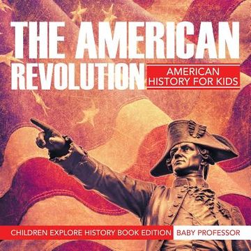 portada The American Revolution: American History For Kids - Children Explore History Book Edition (in English)