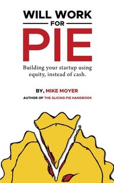 portada Will Work for Pie: Building Your Startup Using Equity Instead of Cash (en Inglés)