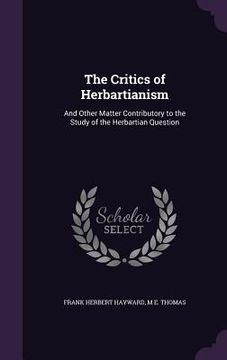 portada The Critics of Herbartianism: And Other Matter Contributory to the Study of the Herbartian Question (en Inglés)