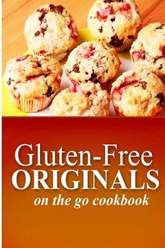 portada Gluten-Free Originals - On the Go Cookbook: (Practical and Delicious Gluten-Free, Grain Free, Dairy Free Recipes) (en Inglés)