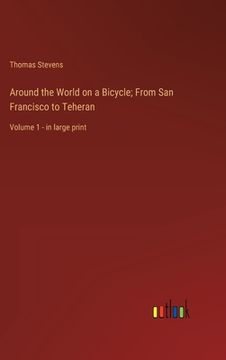 portada Around the World on a Bicycle; From San Francisco to Teheran: Volume 1 - in large print (en Inglés)