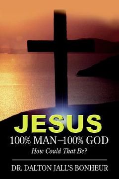 portada jesus: 100% man--100% god: how could that be? (in English)