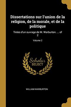portada Dissertations Sur l'Union de la Religion, de la Morale, Et de la Politique: Tirées d'Un Ouvrage de M. Warburton. ... of 2; Volume 2 (en Francés)