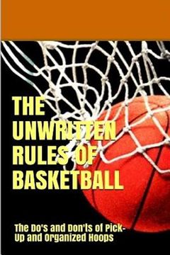 portada The UnWritten Rules of Basketball: The Do's and Don'ts of Pick-Up and Organized Hoops (en Inglés)