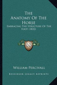 portada the anatomy of the horse: embracing the structure of the foot (1832) (in English)
