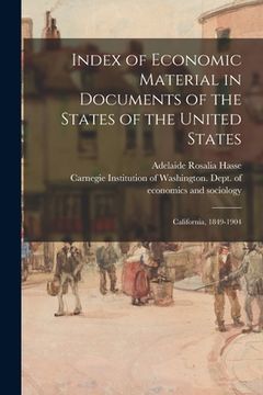 portada Index of Economic Material in Documents of the States of the United States: California, 1849-1904 (en Inglés)