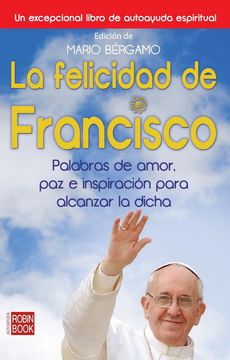 portada La Felicidad de Francisco: Palabras de Amor, paz e Inspiración Para Alcanzar la Dicha