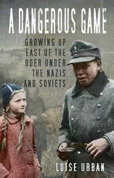 portada A Dangerous Game: Growing Up East of the Oder Under the Nazis and Soviets (en Inglés)