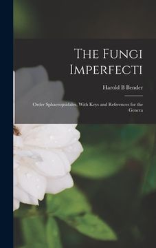 portada The Fungi Imperfecti: Order Sphaeropsidales. With Keys and References for the Genera (en Inglés)
