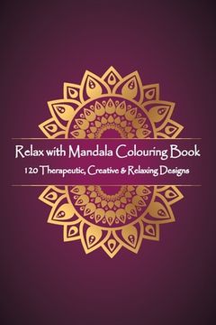 portada Relax with Mandala Colouring Book, 120 Therapeutic, Creative & Relaxing Designs: Adult Colouring Books Mandalas and Patterns Relaxing Colour Therapy S (en Inglés)