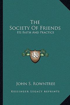 portada the society of friends: its faith and practice (en Inglés)