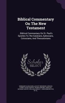 portada Biblical Commentary On The New Testament: . Biblical Commentary On St. Paul's Epistles To The Galatians, Ephesians, Colossians, And Thessalonians