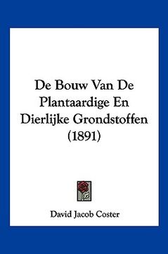 portada De Bouw Van De Plantaardige En Dierlijke Grondstoffen (1891)