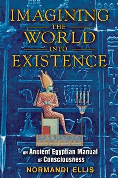portada imagining the world into existence: an ancient egyptian manual of consciousness (en Inglés)