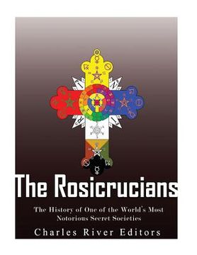 portada The Rosicrucians: The History of One of the World's Most Notorious Secret Societies (en Inglés)