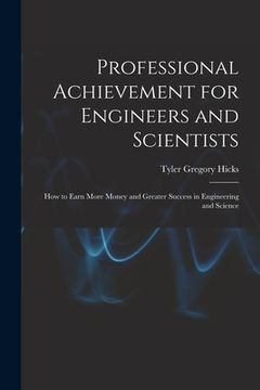 portada Professional Achievement for Engineers and Scientists; How to Earn More Money and Greater Success in Engineering and Science (in English)