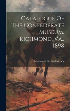 portada Catalogue Of The Confederate Museum, Richmond, Va., 1898