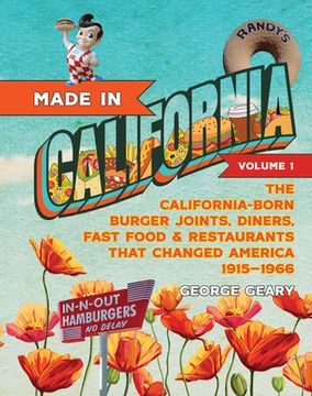 portada Made in California, Volume 1: The California-Born Diners, Burger Joints, Restaurants & Fast Food That Changed America, 1915-1966 (en Inglés)