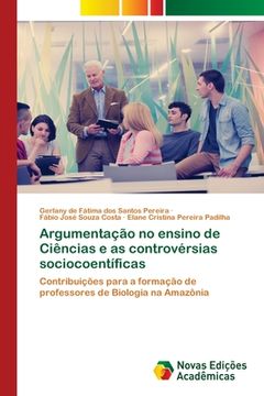 portada Argumentação no Ensino de Ciências e as Controvérsias Sociocoentíficas: Contribuições Para a Formação de Professores de Biologia na Amazônia (in Portuguese)