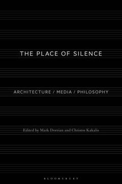 portada The Place of Silence: Architecture / Media / Philosophy (en Inglés)