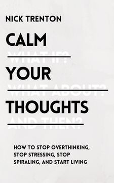 portada Calm Your Thoughts: Stop Overthinking, Stop Stressing, Stop Spiraling, and Start Living 
