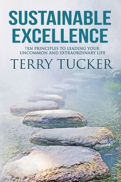 portada Sustainable Excellence: Ten Principles To Leading Your Uncommon And Extraordinary Life (en Inglés)