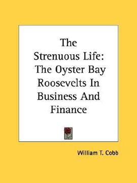 portada the strenuous life: the oyster bay roosevelts in business and finance