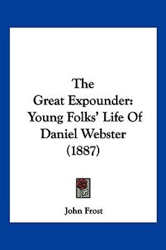 portada the great expounder: young folks' life of daniel webster (1887) (en Inglés)