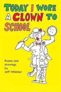 portada Today I Wore A Clown To School (en Inglés)
