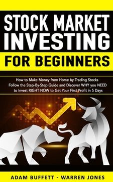 portada Stock Market Investing for Beginners: How to Make Money From Home by Trading Stocks Follow the Step-By-Step Guide and Discover WHY You NEED to Invest (en Inglés)