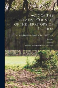 portada Acts of the Legislative Council of the Territory of Florida: Passed at Their Sixth Session, 1827-1828; 1827/1828