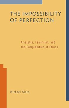 portada The Impossibility of Perfection: Aristotle, Feminism, and the Complexities of Ethics 