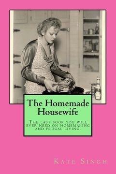 portada The Homemade Housewife: The last book you will ever need on homemaking and frugal living. (en Inglés)