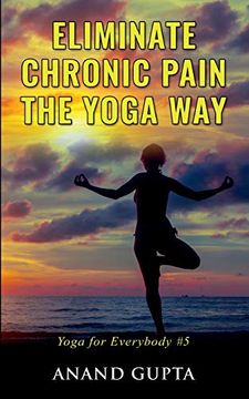 portada Eliminate Chronic Pain the Yoga Way: Yoga for Everybody #5 (en Inglés)