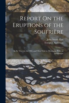 portada Report On the Eruptions of the Soufrière: In St. Vincent, in 1902, and On a Visit to Montagne Pelée in Martinique (en Inglés)