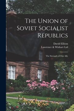 portada The Union of Soviet Socialist Republics; the Strength of Our Ally (en Inglés)