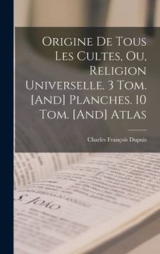 portada Origine De Tous Les Cultes, Ou, Religion Universelle. 3 Tom. [And] Planches. 10 Tom. [And] Atlas (en Francés)