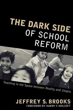 portada the dark side of school reform: teaching in the space between reality and utopia (en Inglés)