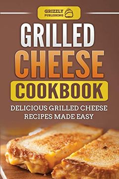 portada Grilled Cheese Cookbook: Delicious Grilled Cheese Recipes Made Easy (en Inglés)