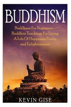 portada Buddhism: Buddhism For Beginners - Buddhist Teachings For Living A Life Of Happiness, Peace, and Enlightenment (Buddhism Rituals (en Inglés)