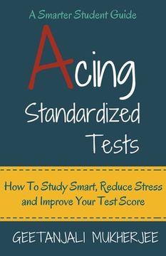 portada Acing Standardized Tests: How to Study Smart, Reduce Stress and Improve Your Test Score (en Inglés)
