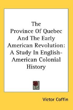 portada the province of quebec and the early american revolution: a study in english-american colonial history (en Inglés)