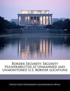 portada border security: security vulnerabilities at unmanned and unmonitored u.s. border locations (en Inglés)